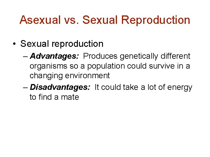 Asexual vs. Sexual Reproduction • Sexual reproduction – Advantages: Produces genetically different organisms so