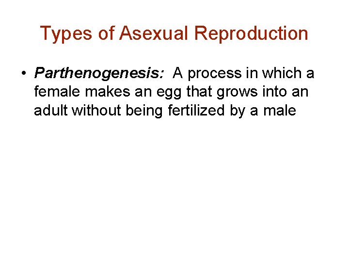 Types of Asexual Reproduction • Parthenogenesis: A process in which a female makes an