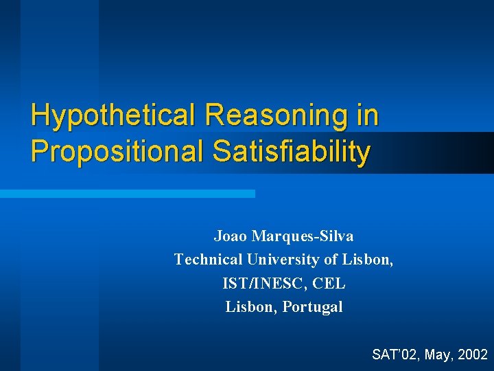 Hypothetical Reasoning in Propositional Satisfiability Joao Marques-Silva Technical University of Lisbon, IST/INESC, CEL Lisbon,