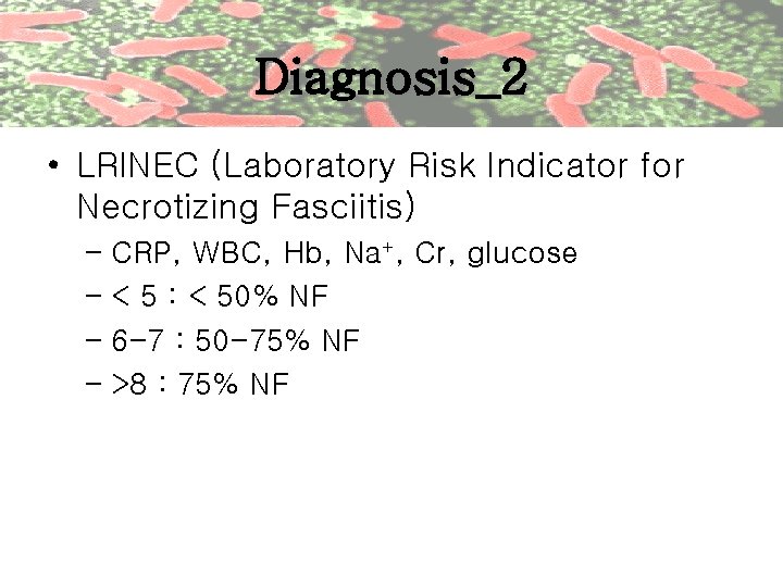 Diagnosis_2 • LRINEC (Laboratory Risk Indicator for Necrotizing Fasciitis) – CRP, WBC, Hb, Na+,