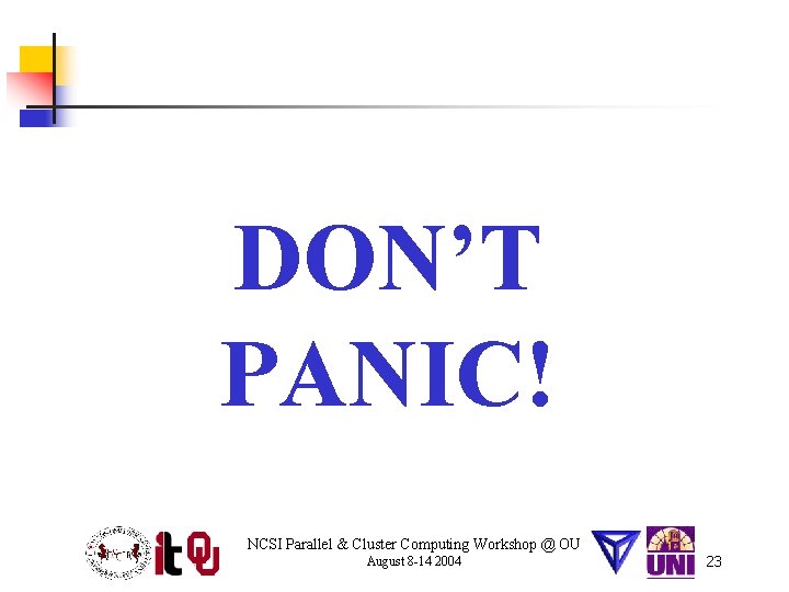DON’T PANIC! NCSI Parallel & Cluster Computing Workshop @ OU August 8 -14 2004