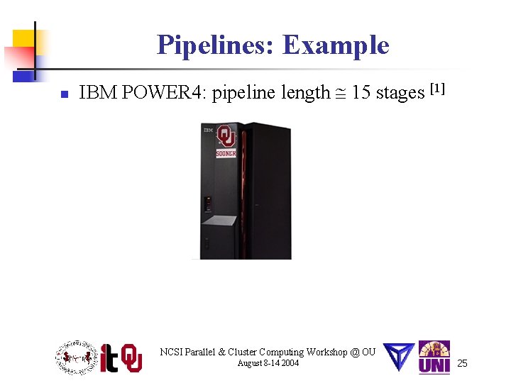 Pipelines: Example n IBM POWER 4: pipeline length 15 stages [1] NCSI Parallel &