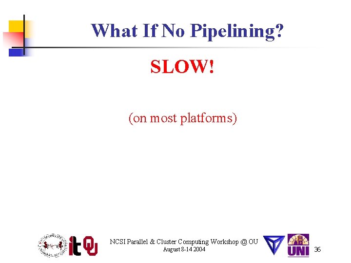 What If No Pipelining? SLOW! (on most platforms) NCSI Parallel & Cluster Computing Workshop