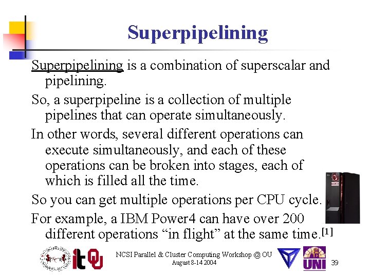Superpipelining is a combination of superscalar and pipelining. So, a superpipeline is a collection