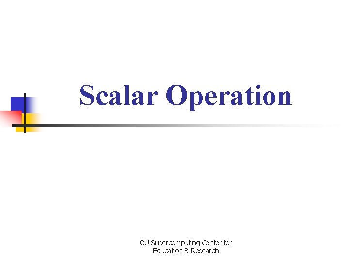 Scalar Operation OU Supercomputing Center for Education & Research 