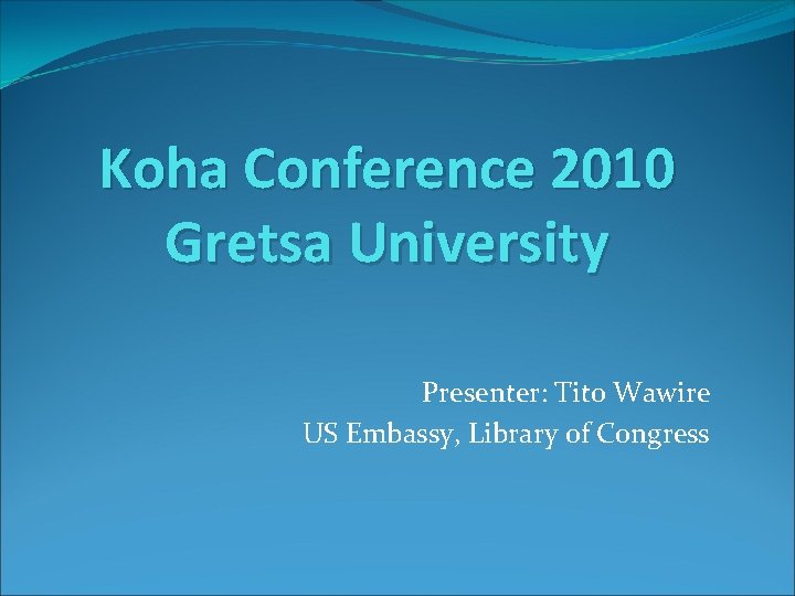Koha Conference 2010 Gretsa University Presenter: Tito Wawire US Embassy, Library of Congress 