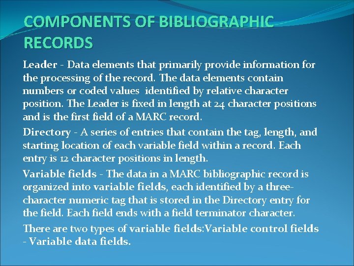 COMPONENTS OF BIBLIOGRAPHIC RECORDS Leader - Data elements that primarily provide information for the