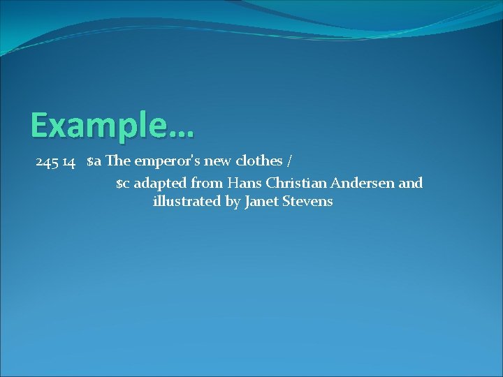 Example… 245 14 $a The emperor's new clothes / $c adapted from Hans Christian