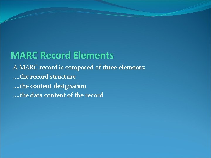 MARC Record Elements A MARC record is composed of three elements: …. the record