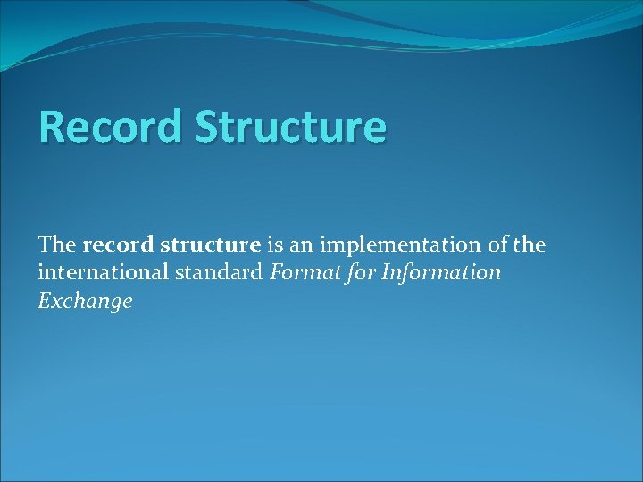 Record Structure The record structure is an implementation of the international standard Format for