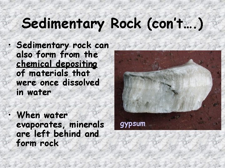 Sedimentary Rock (con’t…. ) • Sedimentary rock can also form from the chemical depositing