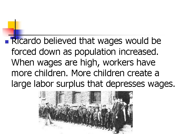 n Ricardo believed that wages would be forced down as population increased. When wages n Ricardo believed that wages would be forced down as population increased. When wages