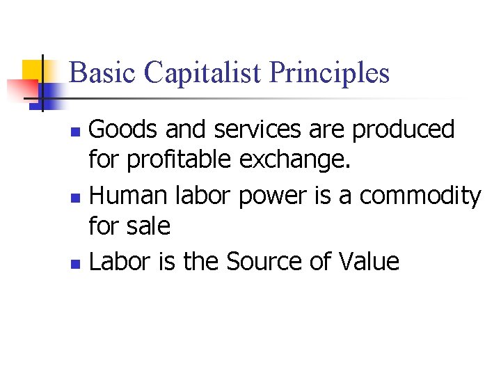 Basic Capitalist Principles Goods and services are produced for profitable exchange. n Human labor Basic Capitalist Principles Goods and services are produced for profitable exchange. n Human labor