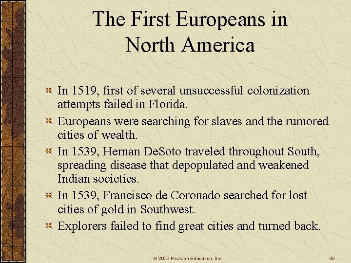 The First Europeans in North America In 1519, first of several unsuccessful colonization attempts
