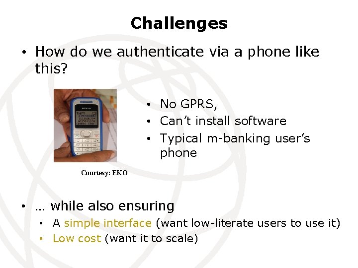 Challenges • How do we authenticate via a phone like this? • No GPRS,