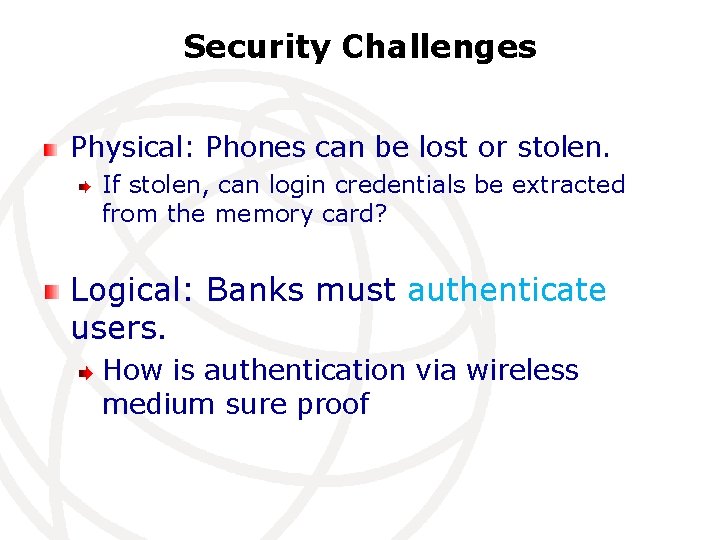 Security Challenges Physical: Phones can be lost or stolen. If stolen, can login credentials