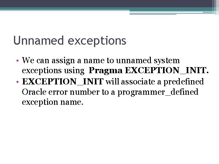 Unnamed exceptions • We can assign a name to unnamed system exceptions using Pragma