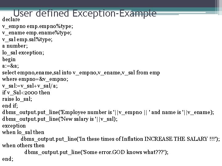 User defined Exception-Example declare v_empno empno%type; v_ename emp. ename%type; v_sal emp. sal%type; a number;