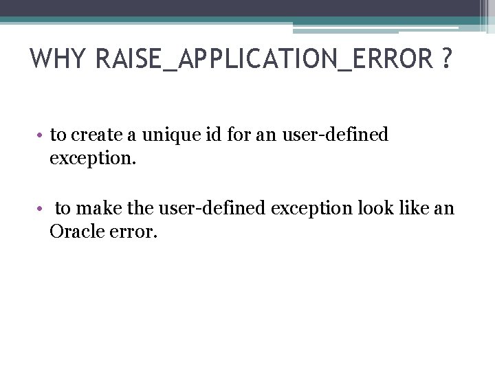 WHY RAISE_APPLICATION_ERROR ? • to create a unique id for an user-defined exception. •