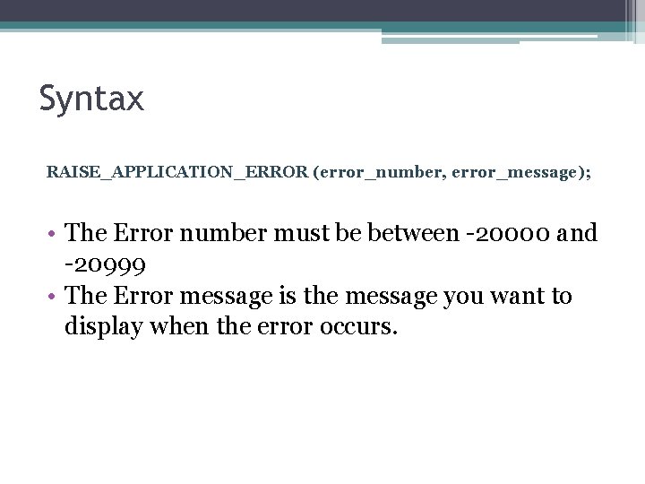 Syntax RAISE_APPLICATION_ERROR (error_number, error_message); • The Error number must be between -20000 and -20999
