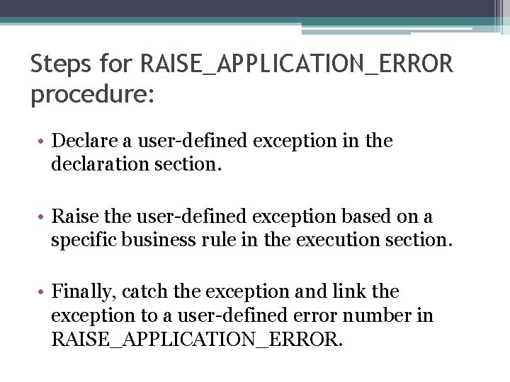 Steps for RAISE_APPLICATION_ERROR procedure: • Declare a user-defined exception in the declaration section. •