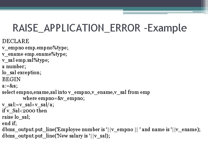 RAISE_APPLICATION_ERROR -Example DECLARE v_empno empno%type; v_ename emp. ename%type; v_sal emp. sal%type; a number; lo_sal