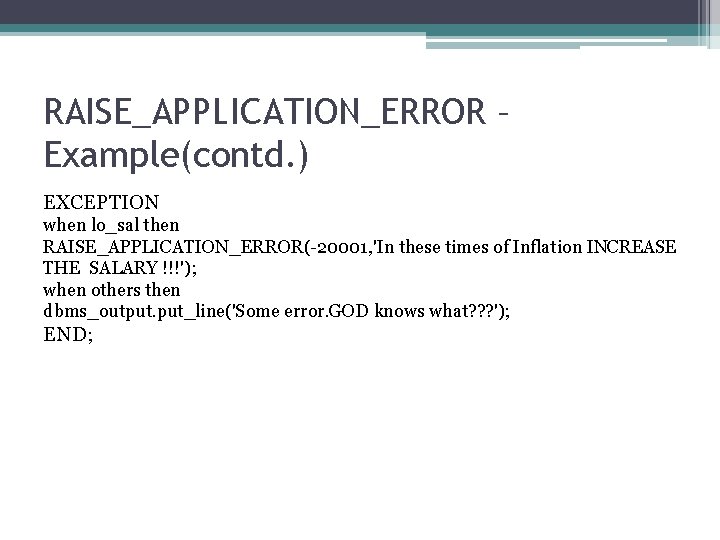 RAISE_APPLICATION_ERROR – Example(contd. ) EXCEPTION when lo_sal then RAISE_APPLICATION_ERROR(-20001, 'In these times of Inflation