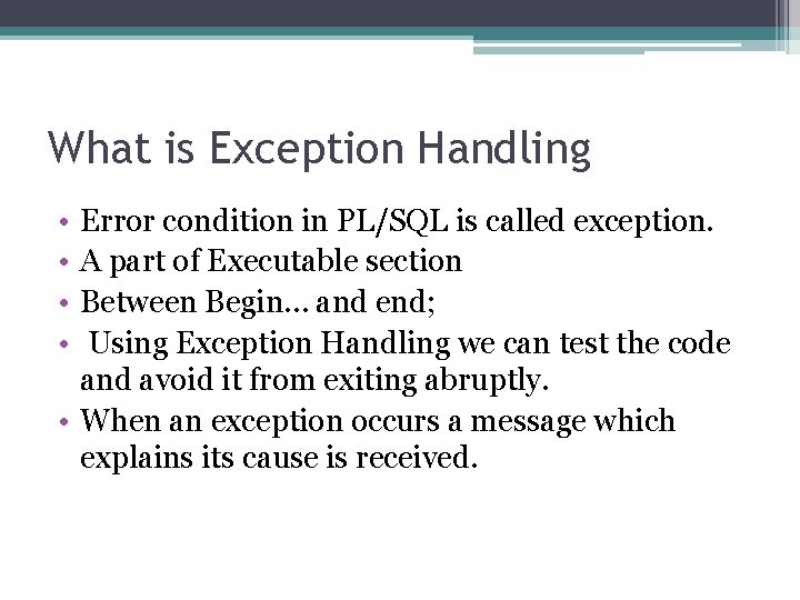 What is Exception Handling • • Error condition in PL/SQL is called exception. A