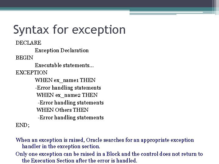 Syntax for exception DECLARE Exception Declaration BEGIN Executable statements… EXCEPTION WHEN ex_name 1 THEN