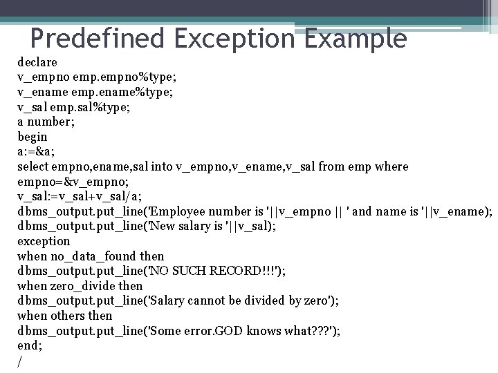 Predefined Exception Example declare v_empno empno%type; v_ename emp. ename%type; v_sal emp. sal%type; a number;