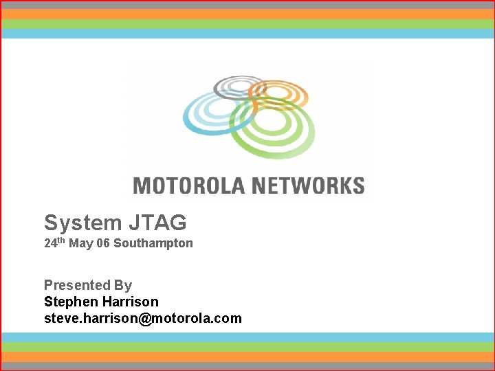 System JTAG 24 th May 06 Southampton Presented By Stephen Harrison steve. harrison@motorola. com