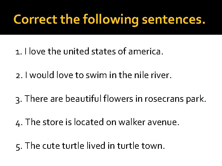 Correct the following sentences. 1. I love the united states of america. 2. I