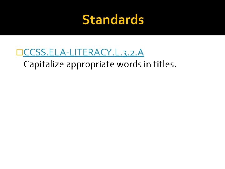 Standards �CCSS. ELA-LITERACY. L. 3. 2. A Capitalize appropriate words in titles. 