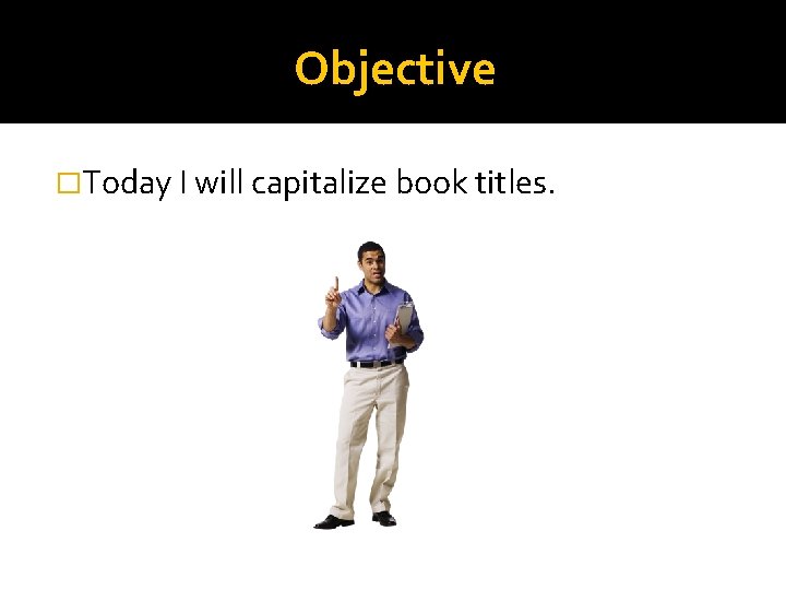 Objective �Today I will capitalize book titles. 