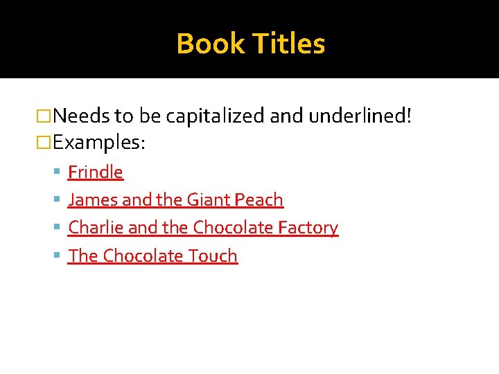 Book Titles �Needs to be capitalized and underlined! �Examples: Frindle James and the Giant