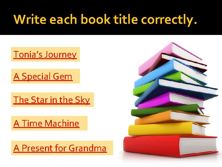 Write each book title correctly. tonia’s journey Tonia’s Journey special Gem gem Aa. Special