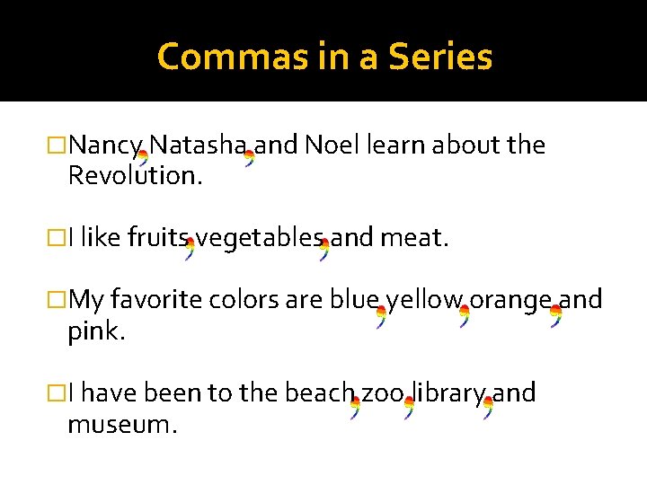 Commas in a Series �Nancy Natasha and Noel learn about the Revolution. �I like