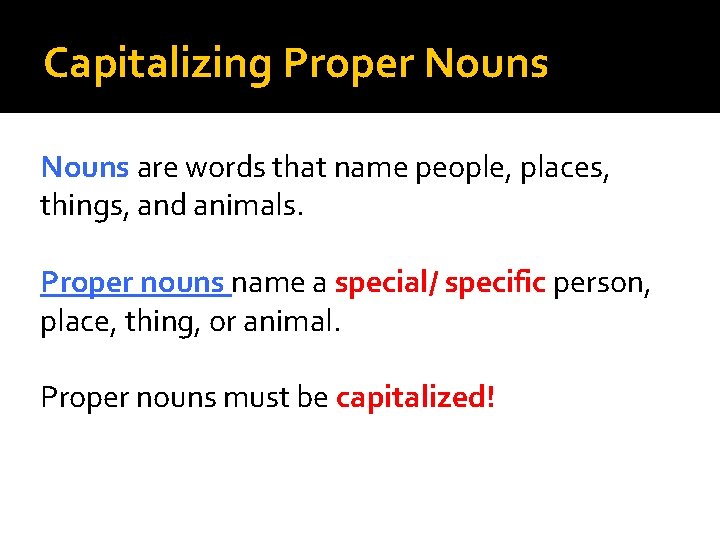 Capitalizing Proper Nouns are words that name people, places, things, and animals. Proper nouns