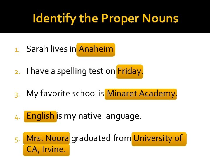 Identify the Proper Nouns 1. Sarah lives in Anaheim 2. I have a spelling