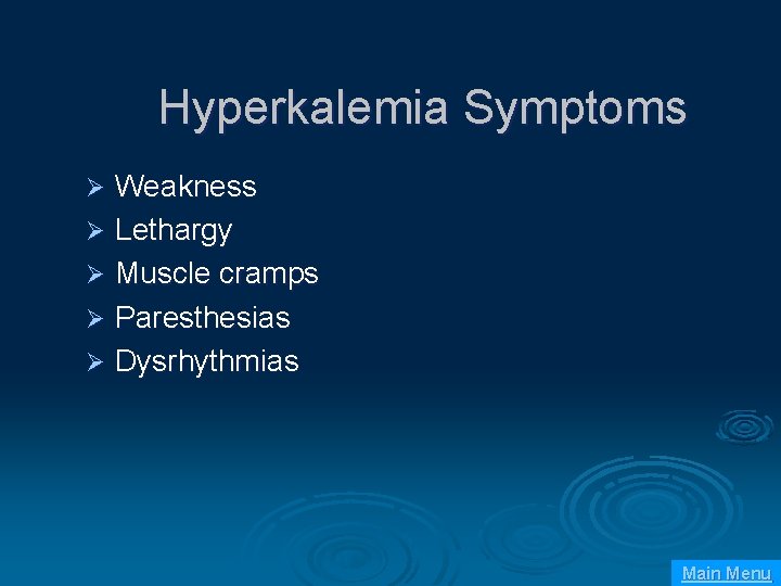 Hyperkalemia Symptoms Weakness Ø Lethargy Ø Muscle cramps Ø Paresthesias Ø Dysrhythmias Ø Main