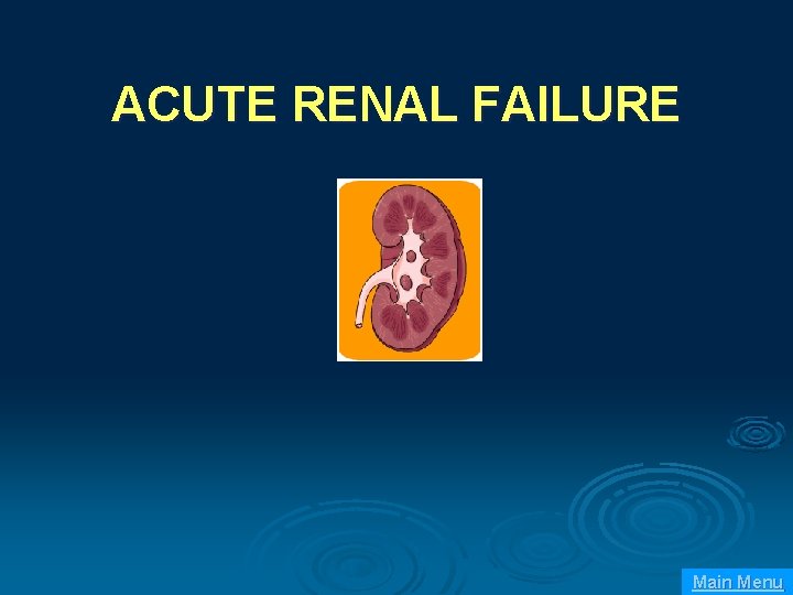 ACUTE RENAL FAILURE Main Menu 