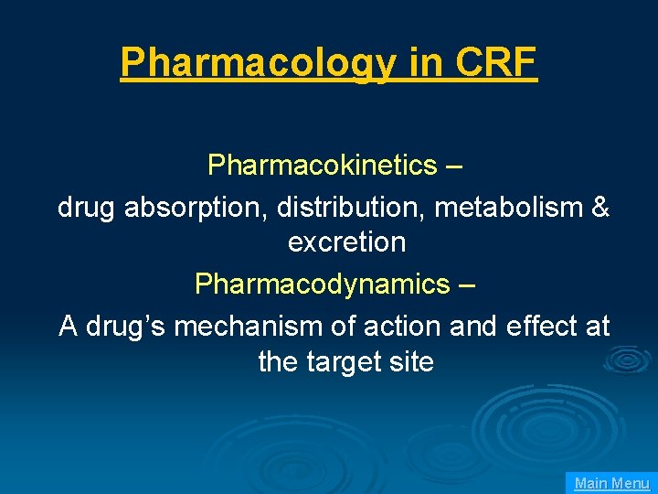 Pharmacology in CRF Pharmacokinetics – drug absorption, distribution, metabolism & excretion Pharmacodynamics – A