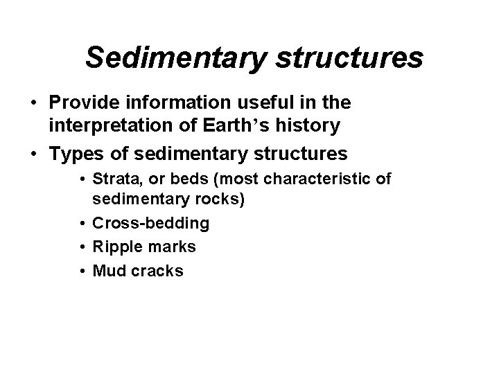 Sedimentary structures • Provide information useful in the interpretation of Earth’s history • Types