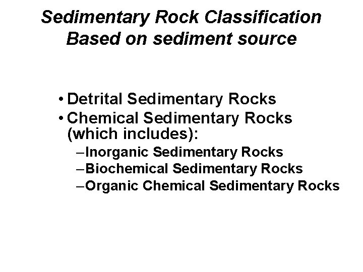 Sedimentary Rock Classification Based on sediment source • Detrital Sedimentary Rocks • Chemical Sedimentary