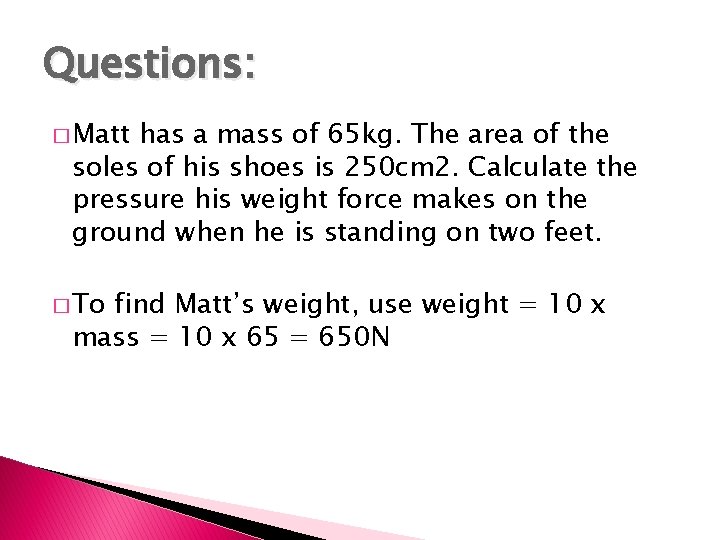 Questions: � Matt has a mass of 65 kg. The area of the soles