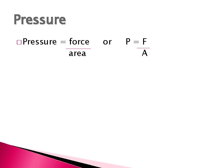 Pressure � Pressure = force area or P=F A 