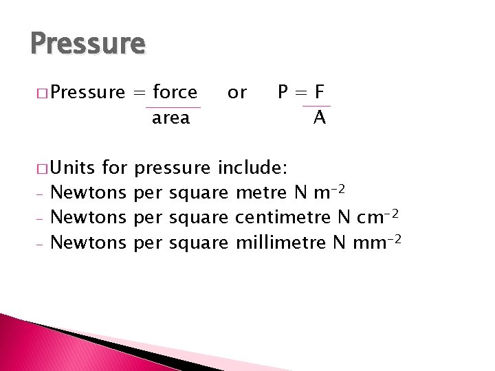 Pressure � Pressure = force area � Units pressure include: per square metre N