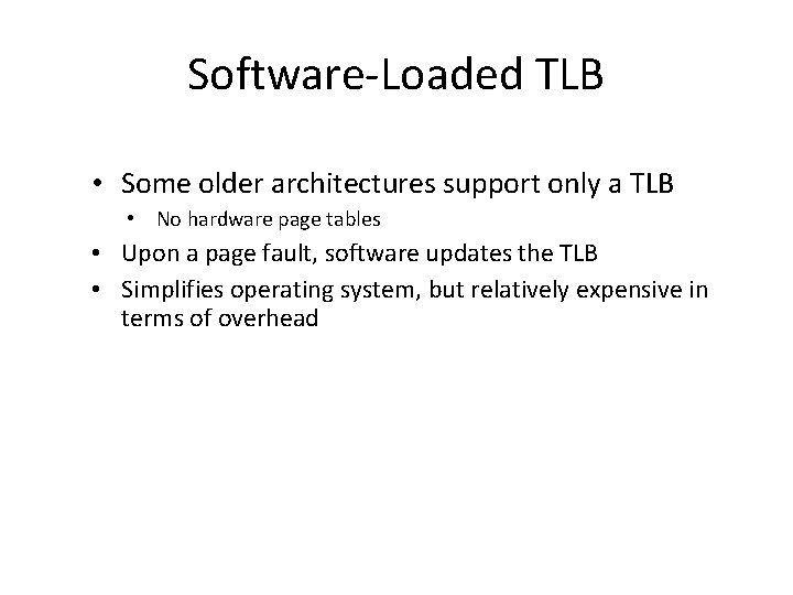 Software-Loaded TLB • Some older architectures support only a TLB • No hardware page