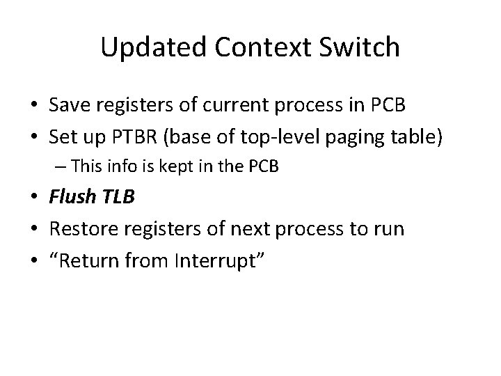 Updated Context Switch • Save registers of current process in PCB • Set up