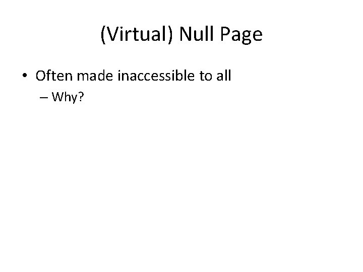 (Virtual) Null Page • Often made inaccessible to all – Why? 